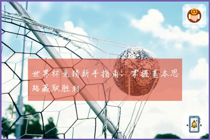 世界杯竞猜新手指南：掌握基本思路赢取胜利
