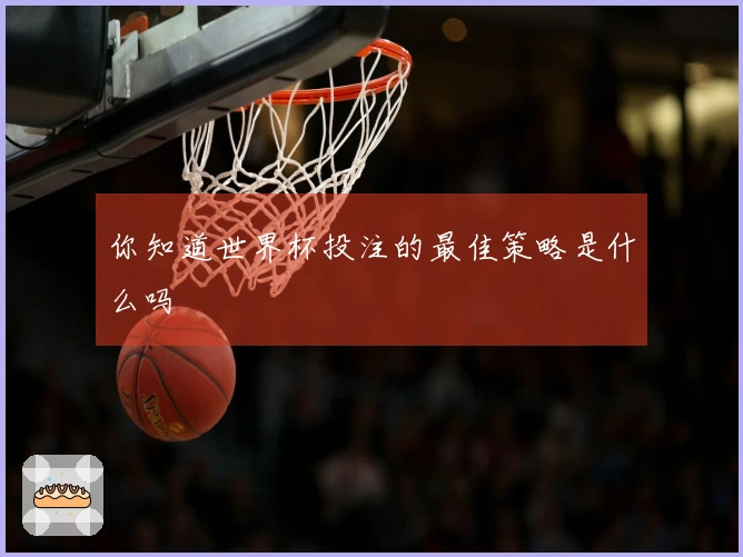 你知道世界杯投注的最佳策略是什么吗
