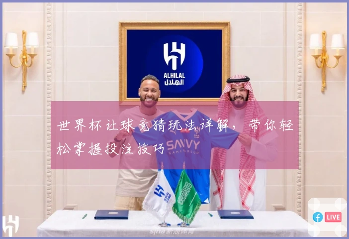 世界杯让球竞猜玩法详解，带你轻松掌握投注技巧
