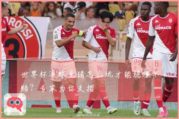 世界杯滚球竞猜怎么玩才能稳赚不赔？专家为你支招